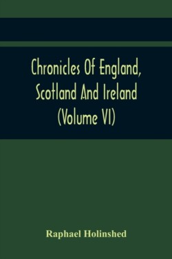 Chronicles Of England, Scotland And Ireland (Volume Vi)