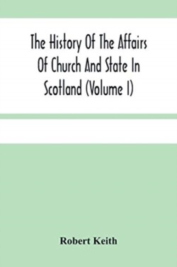 History Of The Affairs Of Church And State In Scotland