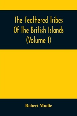 Feathered Tribes Of The British Islands (Volume I)