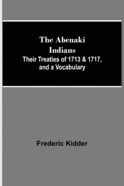 Abenaki Indians; Their Treaties of 1713 & 1717, and a Vocabulary