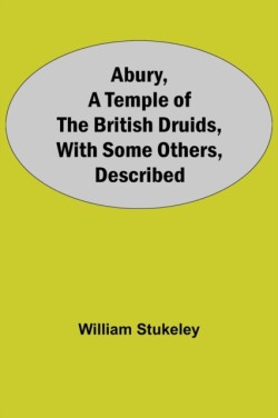 Abury, A Temple Of The British Druids, With Some Others, Described