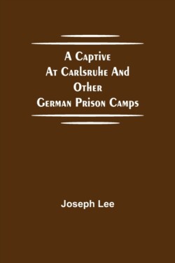 Captive at Carlsruhe and Other German Prison Camps