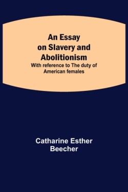 Essay on Slavery and Abolitionism; With reference to the duty of American females