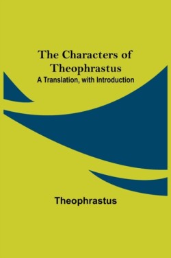 Characters of Theophrastus; A Translation, with Introduction