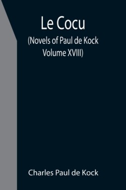 Le Cocu (Novels of Paul de Kock Volume XVIII)