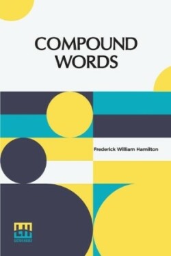 Compound Words A Study Of The Principles Of Compounding, The Components Of Compounds, And The Use Of The Hyphen