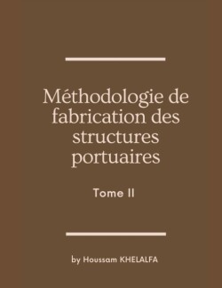 Méthodologie de fabrication des structures portuaires (Tome II)