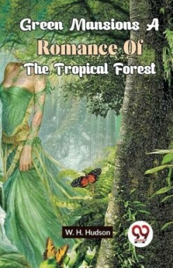 Green Mansions a Romance of the Tropical Forest