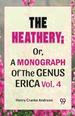 Heathery; or, a Monograph of the Genus Erica