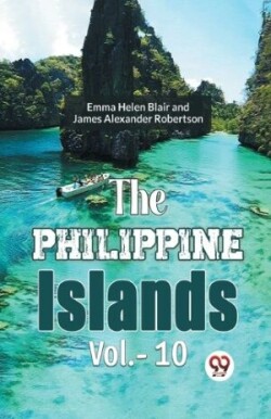 Philippine Islands, 1493-1898 — Volume 10 (Edition2023)