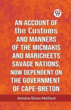 Account of the Customs and Manners of the Micmakis and Maricheets Savage Nations, Now Dependent on the Government of Cape-Breton (Edition2023)