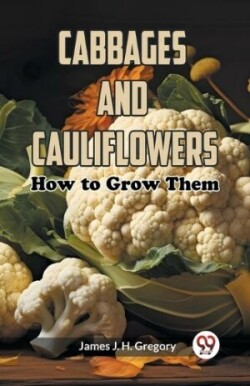 Cabbages and Cauliflowers:How to Grow Them (Edition2023)