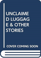 UNCLAIMED LUGGAGE & OTHER STORIES