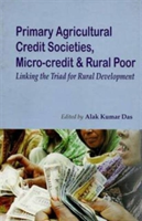Primary Agricultural Credit Societies, Micro-Credit & Rural Poor: Linking the Triad for Rural Development
