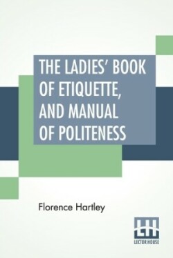 Ladies' Book Of Etiquette, And Manual Of Politeness