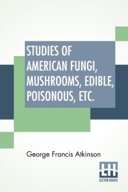 Studies Of American Fungi, Mushrooms, Edible, Poisonous, Etc.