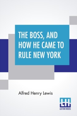 Boss, And How He Came To Rule New York