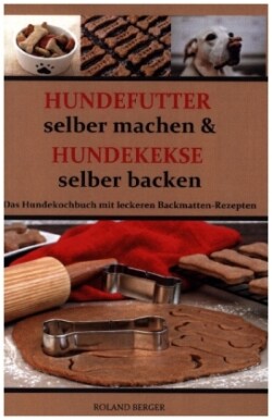 Hundekekse selber backen und Hundefutter selber machen