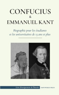 Confucius & Emmanuel Kant - Biographie pour les �tudiants et les universitaires de 13 ans et plus