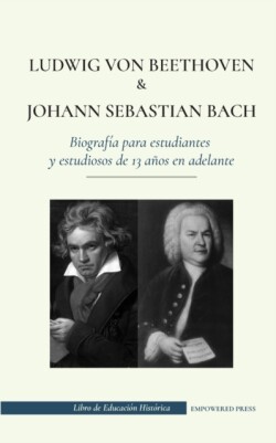 Ludwig van Beethoven y Johann Sebastian Bach - Biograf�a para estudiantes y estudiosos de 13 a�os en adelante