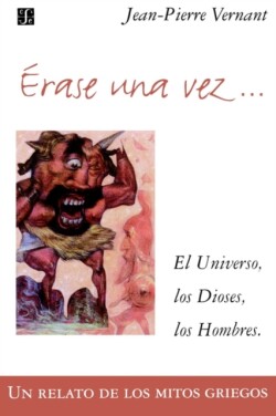 Erase Una Vez. El Universo, Los Dioses, Los Hombres. Un Relato de Los Mitos Griegos