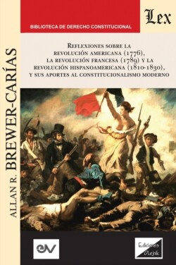 Reflexiones Sobre La Revolución Norteamericana (1776), La Revolución Francesa (1789) Y La Revolución Hispanoamericana (1810-1830) Y Sus Aportes Al Constitucionalismo Moderno,