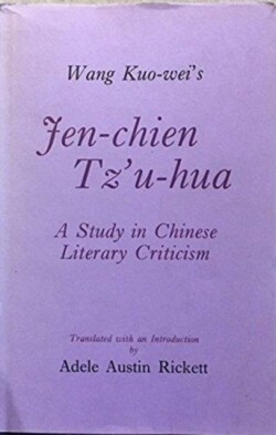 Wang Kuo–Wei′s Jen–chien Tz′u–hua – A Study in Chinese Literary Criticism