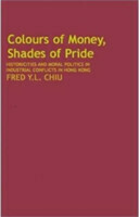 Colours of Money, Shades of Pride – Historicities and Moral Politics in Industrial Conflicts in Hong Kong