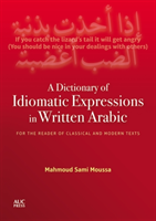 Dictionary of Idiomatic Expressions in Written Arabic For the Reader of Classical and Modern Texts