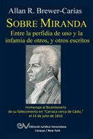 SOBRE MIRANDA, ENTRE LA PERFIDIA DE UNO Y LA INFAMIA DE OTROS, Y OTROS ESCRITOS. Primera edicion