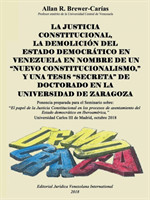 Justicia Constitucional, La Demolición del Estado Democrático En Venezuela En Nombre de Un "Nuevo Constitucionalismo," Y Una Tesis "Secreta" de Doctorado En La Universidad de Zaragoza