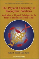 Physical Chemistry Of Biopolymer Solutions,the: Application Of Physical Techniques To The Study Of Proteins & Nuclei Acids