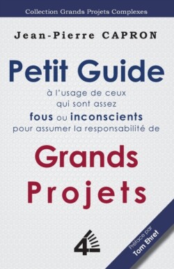 Petit Guide des Grands Projets (à l'Usage de ceux qui sont assez Fous ou Inconscients pour en Assumer la Responsabilité)
