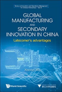 Global Manufacturing And Secondary Innovation In China: Latecomer's Advantages