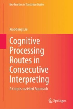 Cognitive Processing Routes in Consecutive Interpreting A Corpus-assisted Approach
