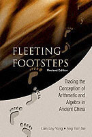Fleeting Footsteps: Tracing The Conception Of Arithmetic And Algebra In Ancient China (Revised Edition)