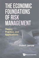 Economic Foundations Of Risk Management, The: Theory, Practice, And Applications