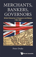 Merchants, Bankers, Governors: British Enterprise In Singapore And Malaya, 1786-1920