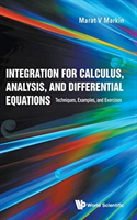 Integration For Calculus, Analysis, And Differential Equations: Techniques, Examples, And Exercises