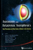 Astronomy And Relativistic Astrophysics: New Phenomena And New States Of Matter In The Universe - Proceedings Of The Third Workshop (Iwara07)