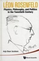 Leon Rosenfeld: Physics, Philosophy, And Politics In The Twentieth Century