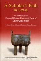 Scholar's Path, A: An Anthology Of Classical Chinese Poems And Prose Of Chen Qing Shan - A Pioneer Writer Of Malayan-singapore Literature