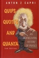 Quips, Quotes And Quanta: An Anecdotal History Of Physics (2nd Edition)