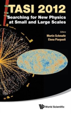 Searching For New Physics At Small And Large Scales (Tasi 2012) - Proceedings Of The 2012 Theoretical Advanced Study Institute In Elementary Particle Physics