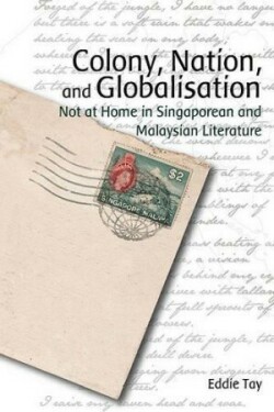 Colony, Nation, and Globalisation – Not at Home in Singaporean and Malaysian Literature
