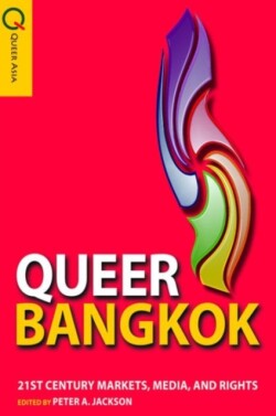 Queer Bangkok – 21st Century Markets, Media, and Rights