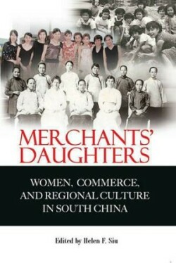 Merchants′ Daughters – Women, Commerce and Regional Culture in South China