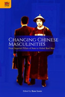 Changing Chinese Masculinities – From Imperial Pillars of State to Global Real Men