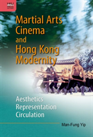 Martial Arts Cinema and Hong Kong Modernity – Aesthetics, Representation, Circulation