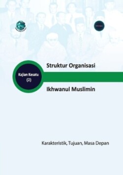 Struktur Organisasi Ikhwanul Muslimin Karakteristik, Tujuan, Dan Masa Depan